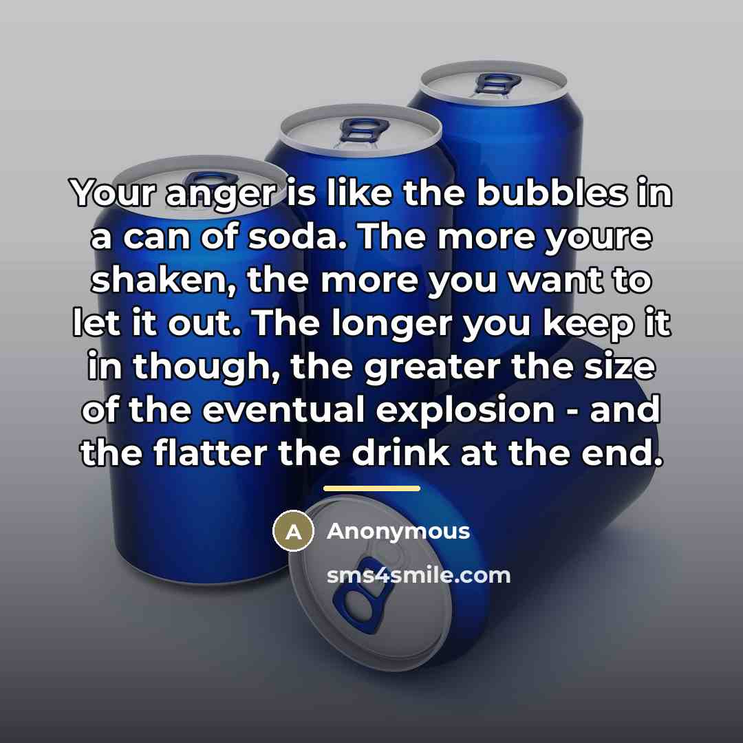 “Your anger is like the bubbles in a can of…” quote by Anonymous