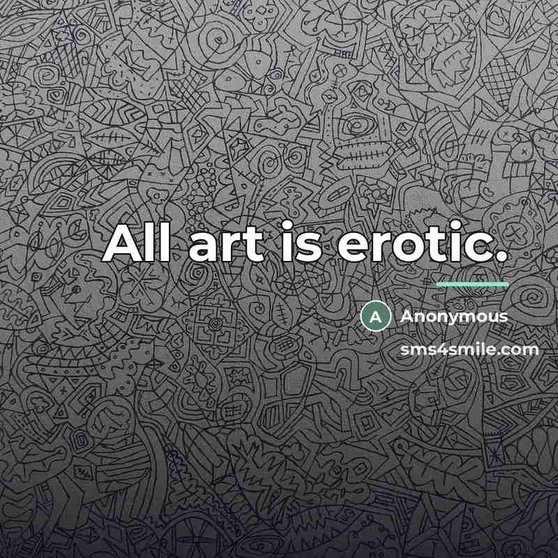 “All art is erotic.…” quote by Anonymous
