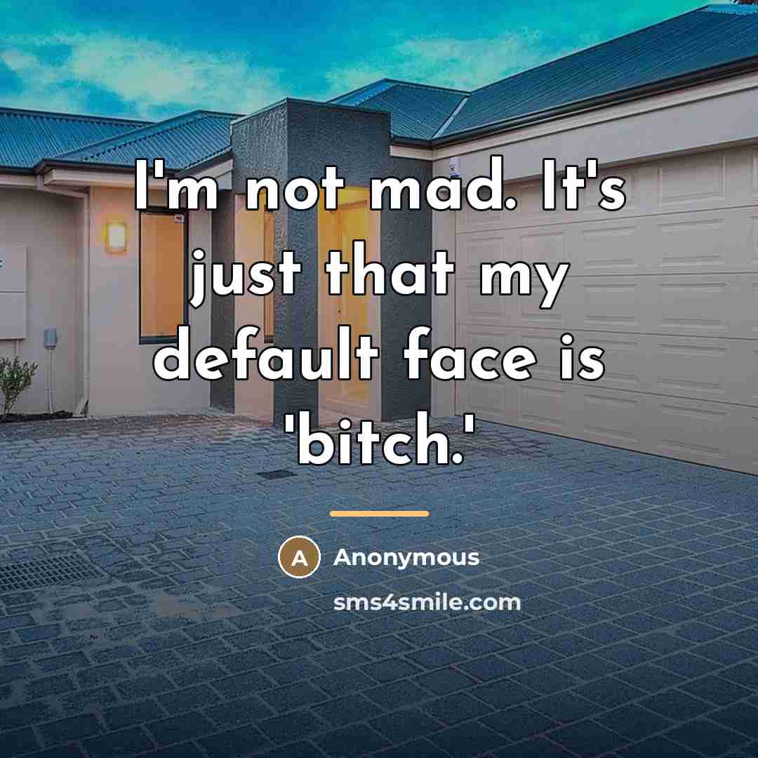 “I'm not mad. It's just that my default face is…” quote by Anonymous