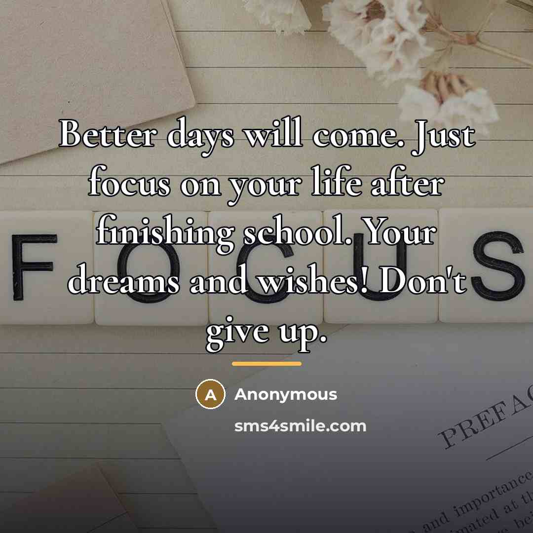“Better days will come. Just focus on your life after…” quote by Anonymous