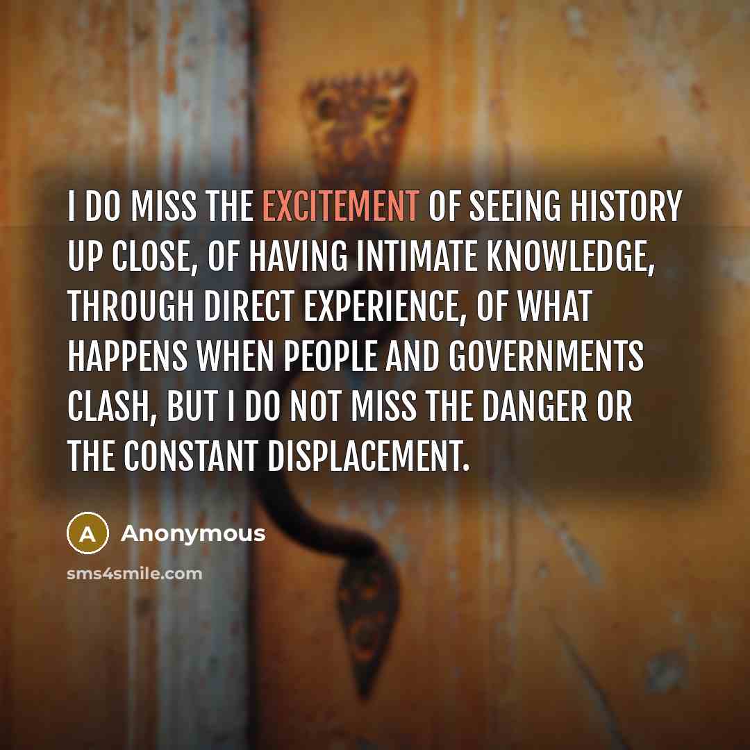 “I do miss the excitement of seeing history up close,…” quote by Anonymous