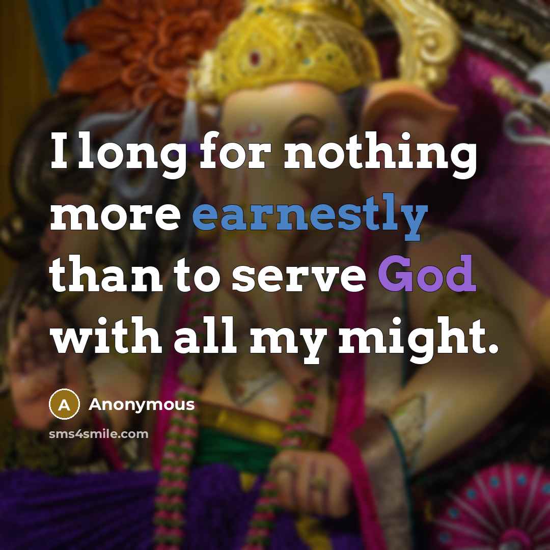 “I long for nothing more earnestly than to serve God with all my might.” quote by Anonymous