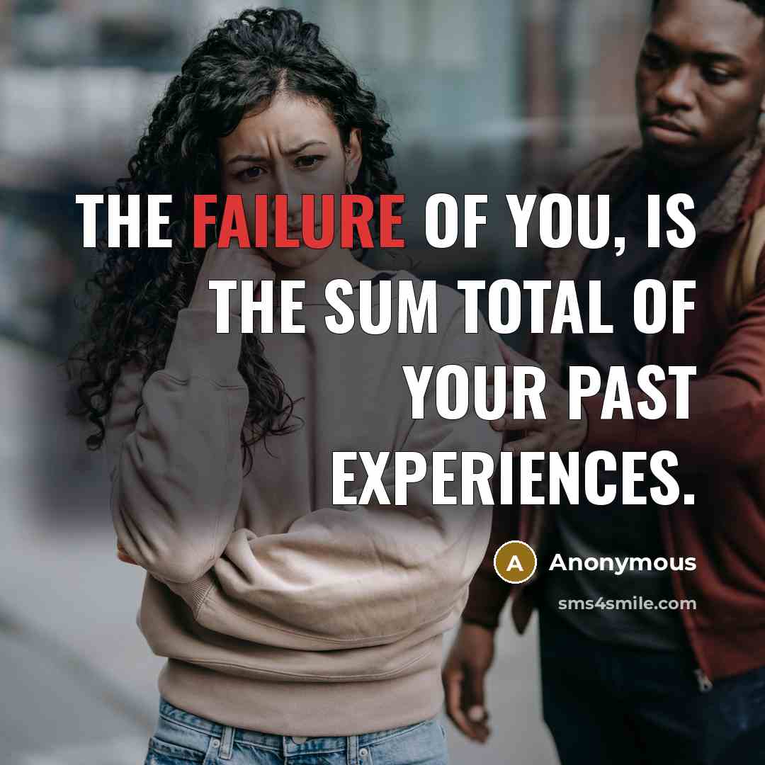 “The failure of you, is the sum total of your…” quote by Anonymous
