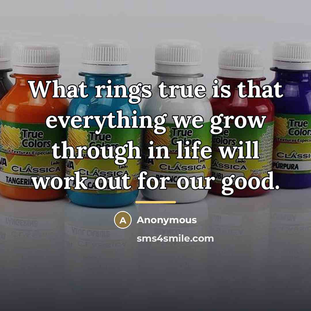 “What rings true is that everything we grow through in…” quote by Anonymous