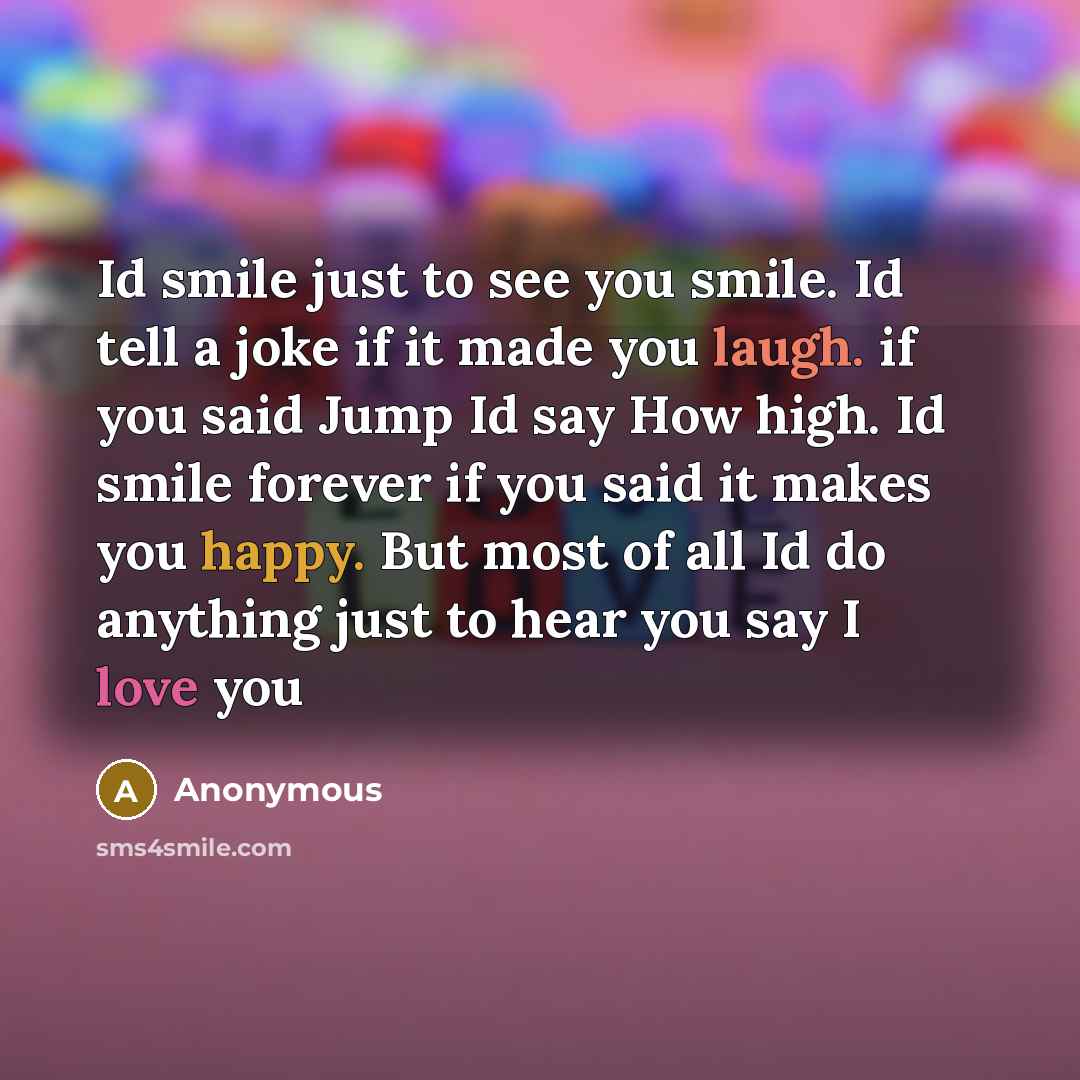 “Id smile just to see you smile. Id tell a…” quote by Anonymous