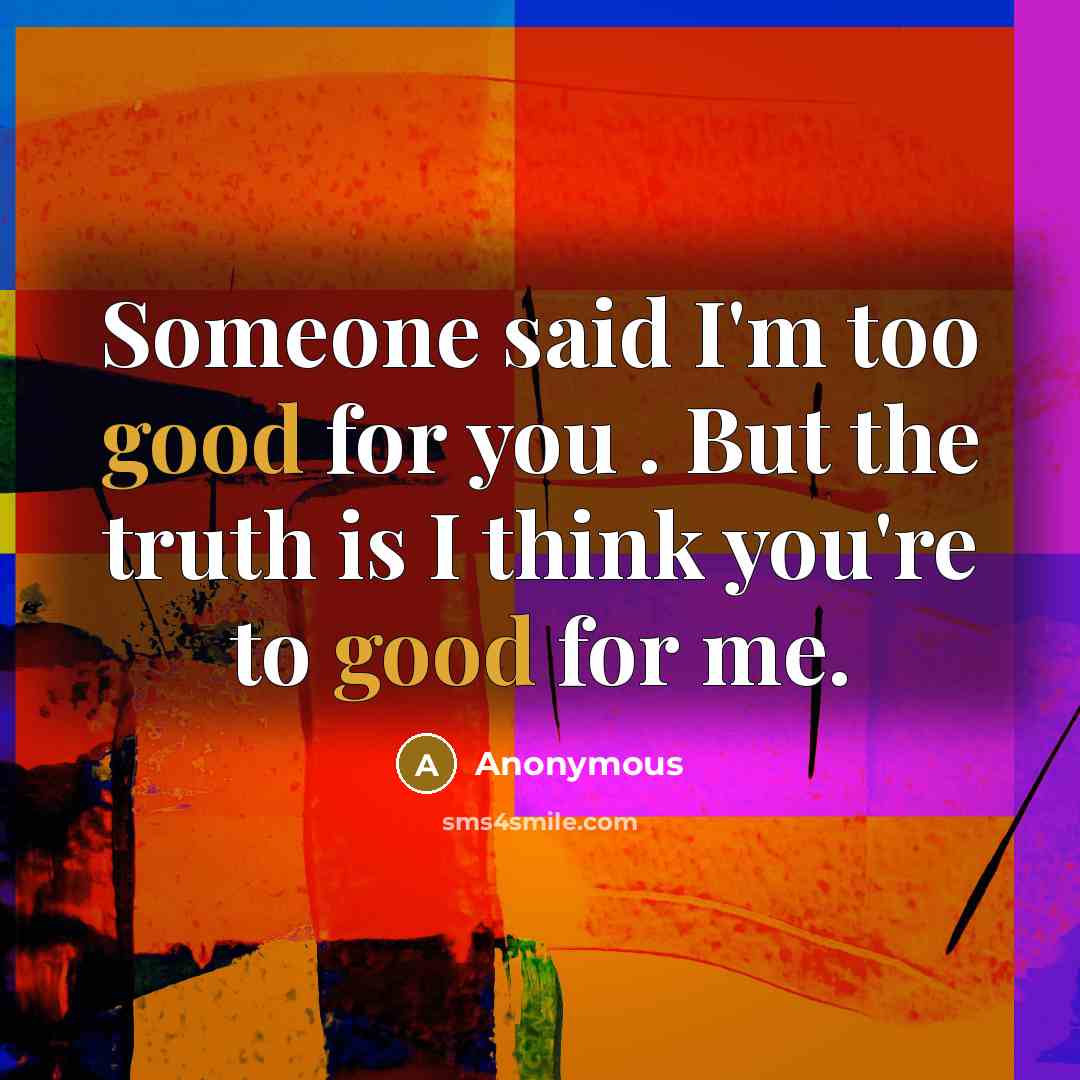 “Someone said I'm too good for you . But the…” quote by Anonymous