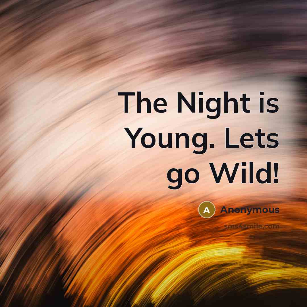 “The Night is Young. Lets go Wild!…” quote by Anonymous