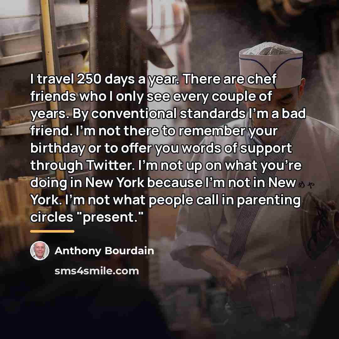“I travel 250 days a year. There are chef friends…” quote by Anthony Bourdain