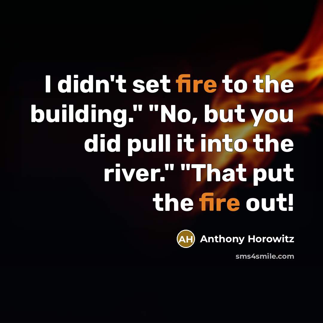 “I didn't set fire to the building." "No, but you…” quote by Anthony Horowitz