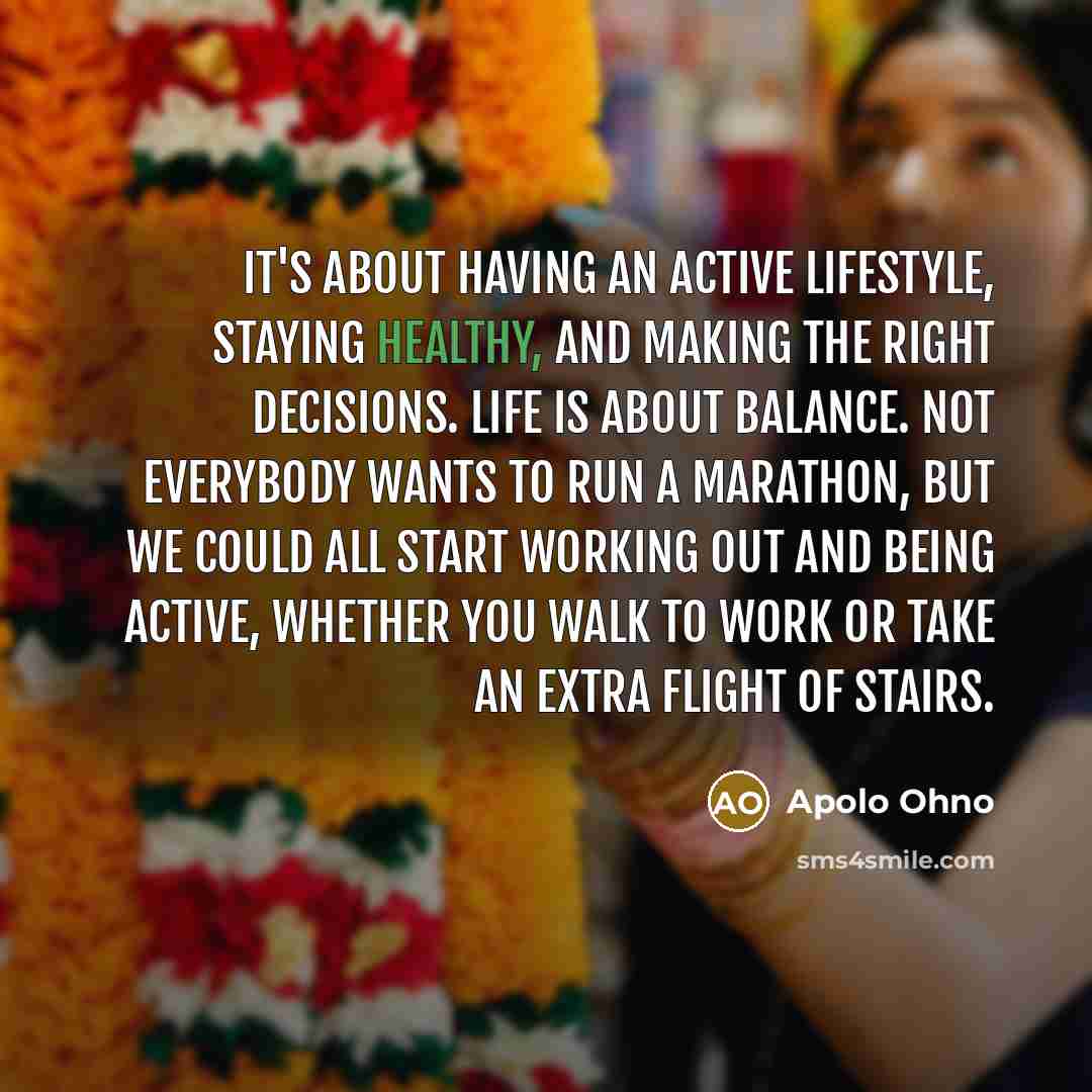 “It's about having an active lifestyle, staying healthy, and making…” quote by Apolo Ohno