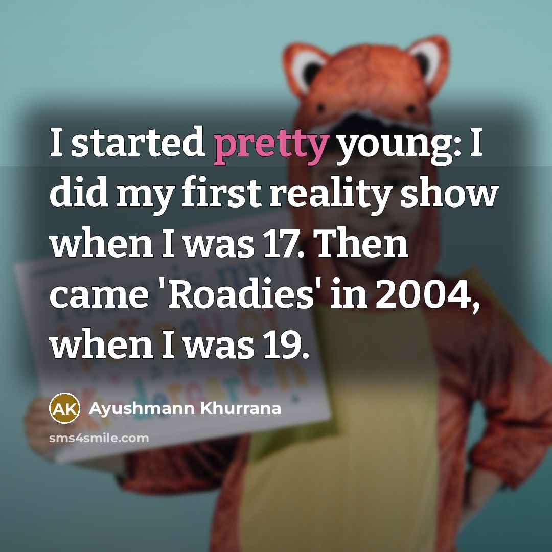 “I started pretty young: I did my first reality show…” quote by Ayushmann Khurrana