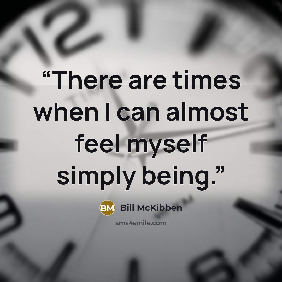 “There are times when I can almost feel myself simply being.” quote by Bill McKibben