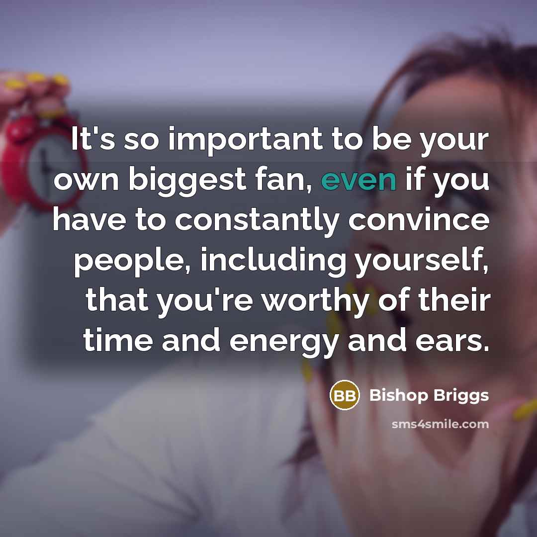 “It's so important to be your own biggest fan, even…” quote by Bishop Briggs