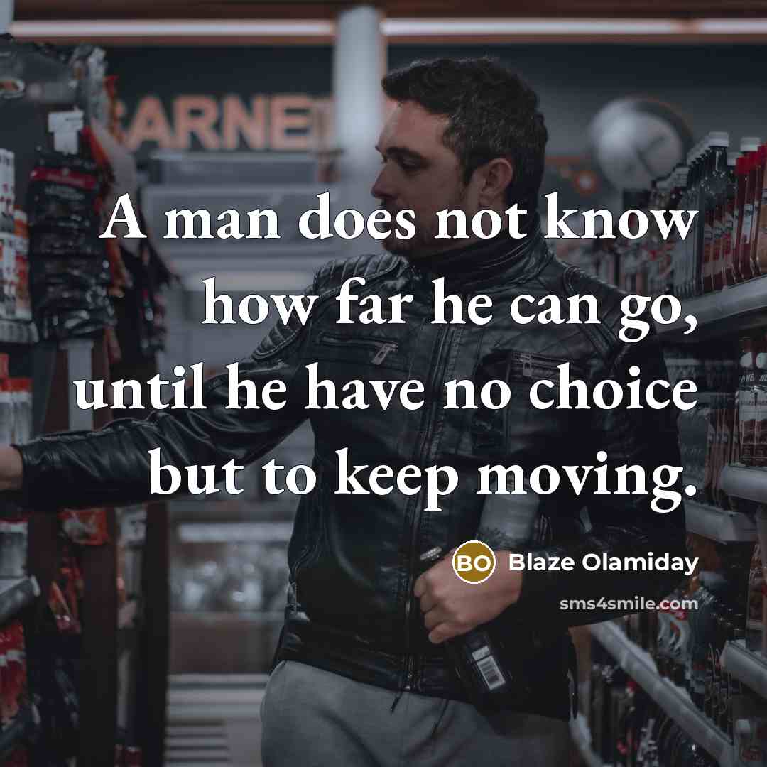 “A man does not know how far he can go,…” quote by Blaze Olamiday