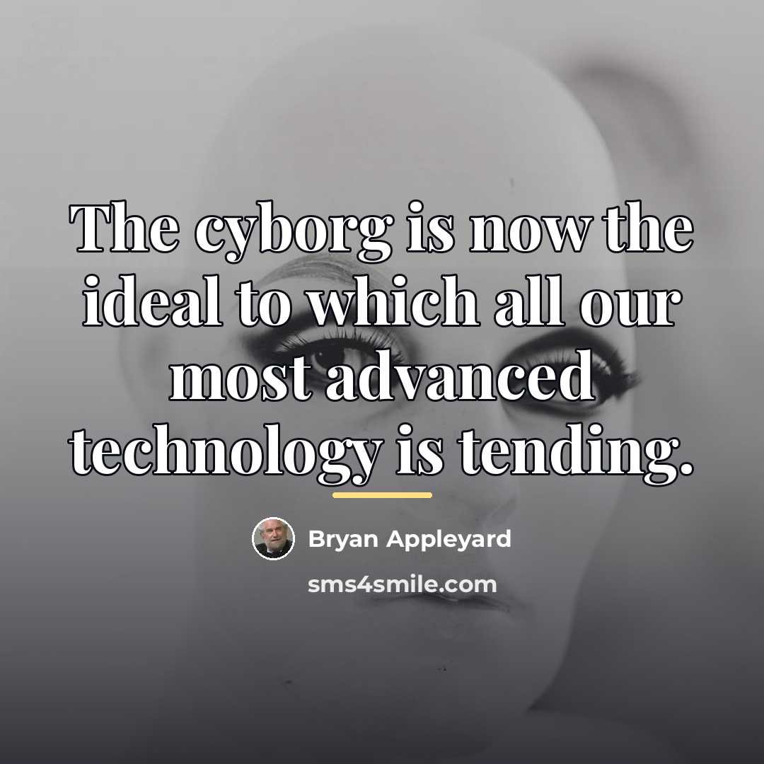 “The cyborg is now the ideal to which all our…” quote by Bryan Appleyard