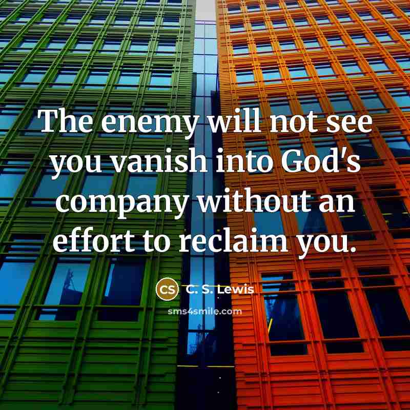 “The enemy will not see you vanish into God's company…” quote by C. S. Lewis