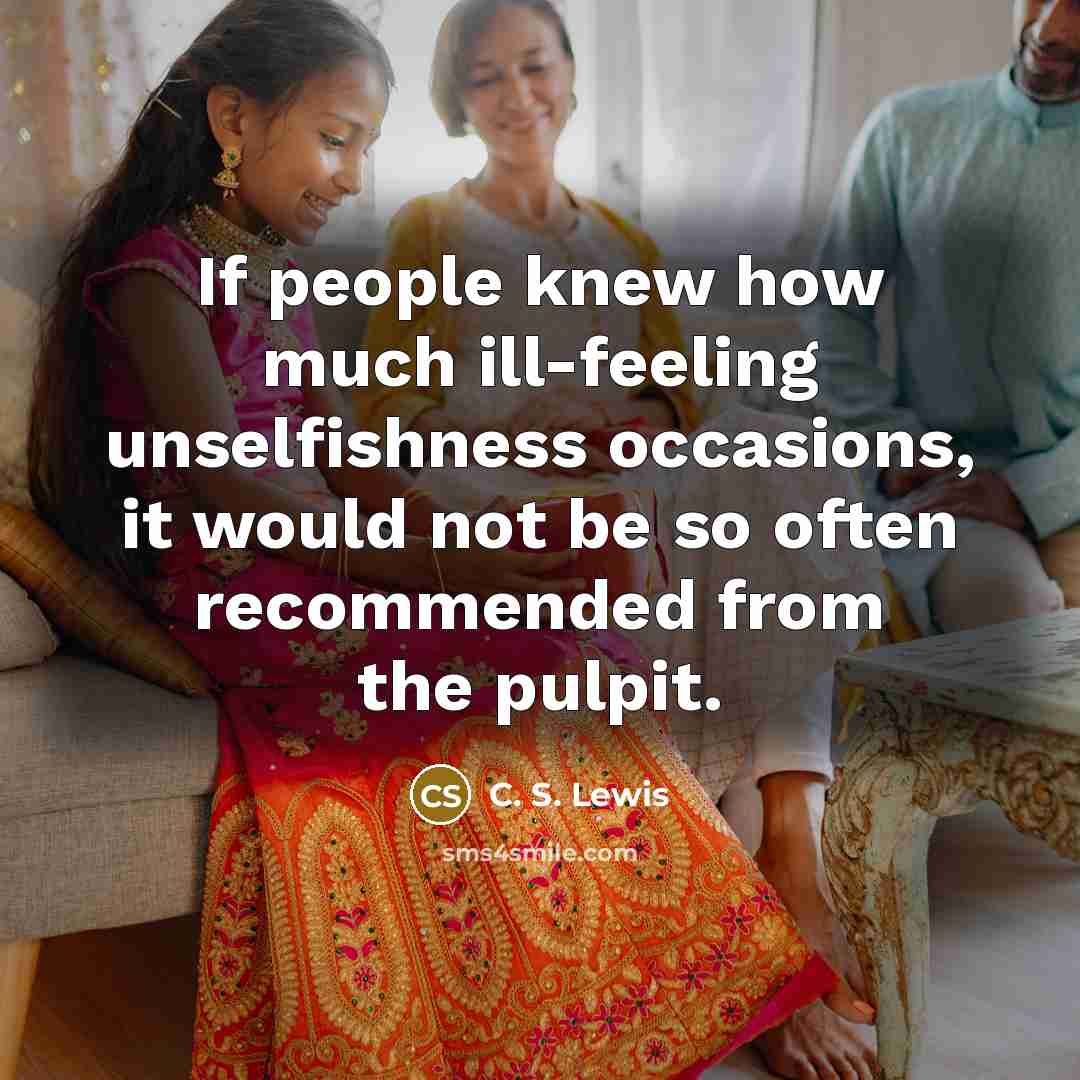 “If people knew how much ill-feeling unselfishness occasions, it would…” quote by C. S. Lewis