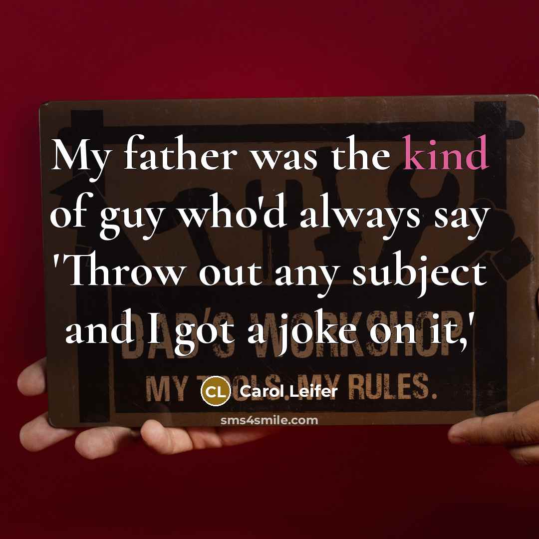 “My father was the kind of guy who'd always say…” quote by Carol Leifer