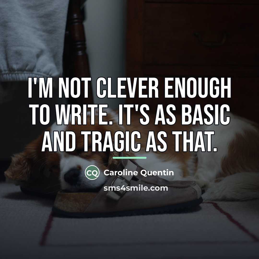 “I'm not clever enough to write. It's as basic and…” quote by Caroline Quentin