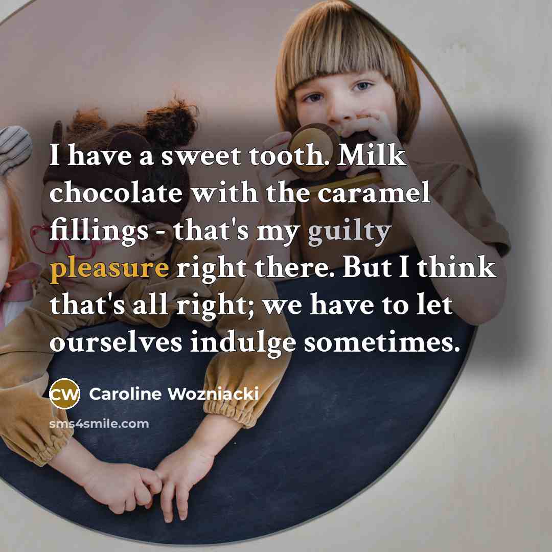 “I have a sweet tooth. Milk chocolate with the caramel…” quote by Caroline Wozniacki