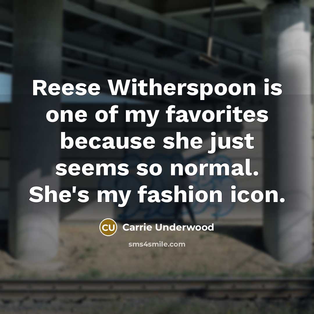 “Reese Witherspoon is one of my favorites because she just…” quote by Carrie Underwood