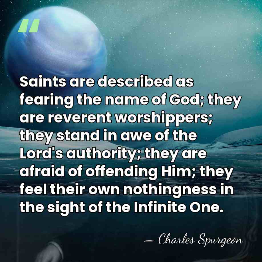 Saints are described as fearing the name of God; they are reverent&hellip; - Charles Spurgeon