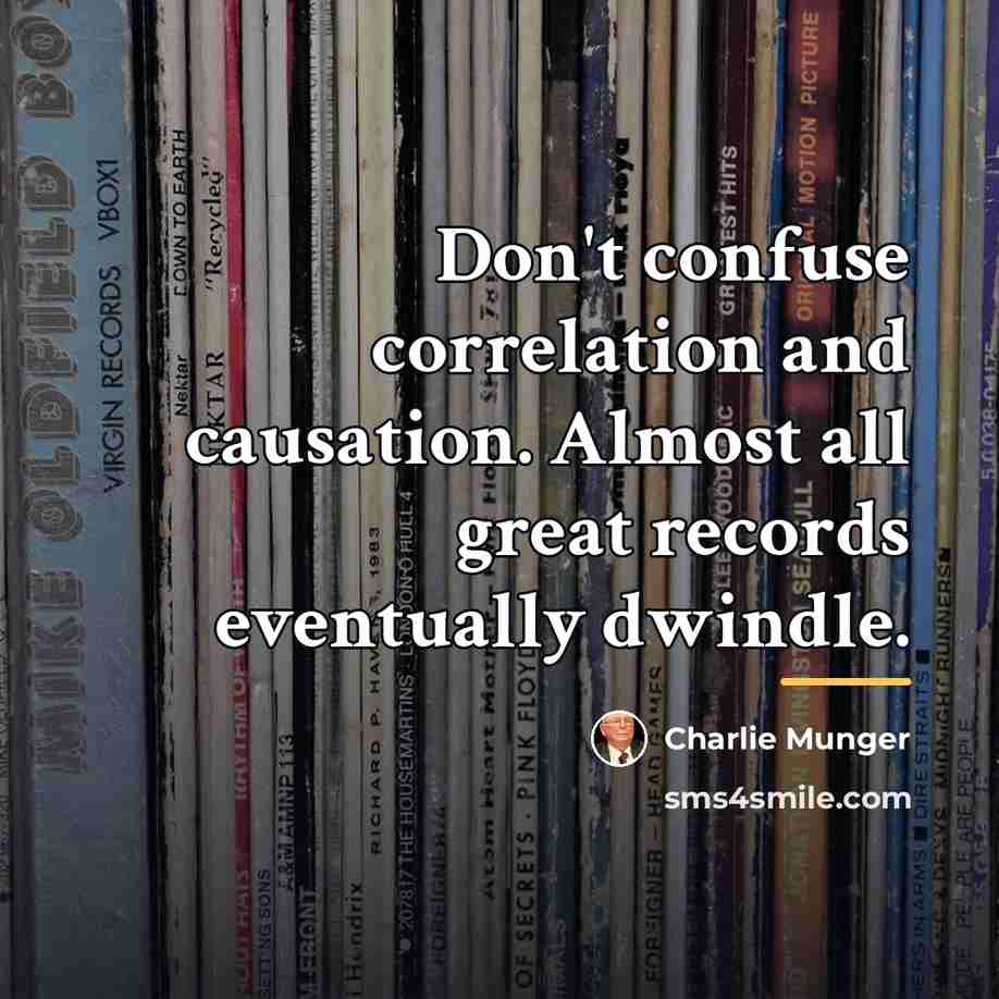 “Don't confuse correlation and causation. Almost all great records eventually…” quote by Charlie Munger