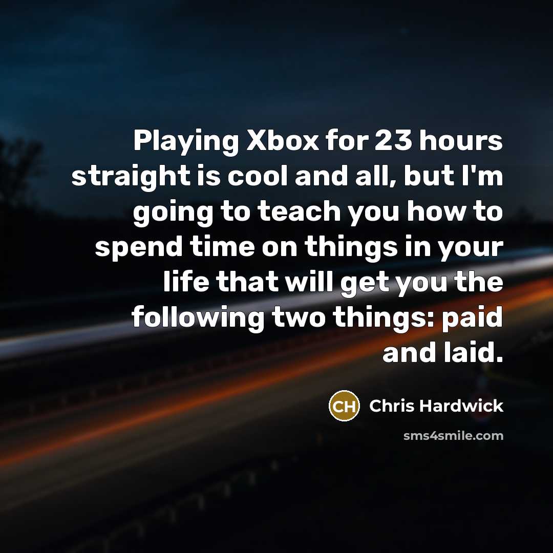 “Playing Xbox for 23 hours straight is cool and all,…” quote by Chris Hardwick