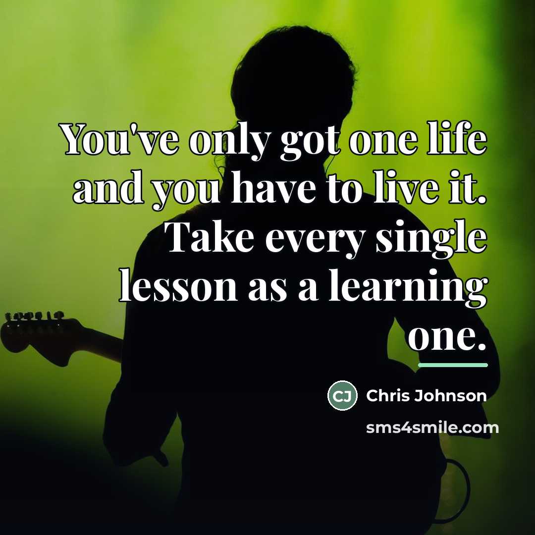 “You've only got one life and you have to live…” quote by Chris Johnson