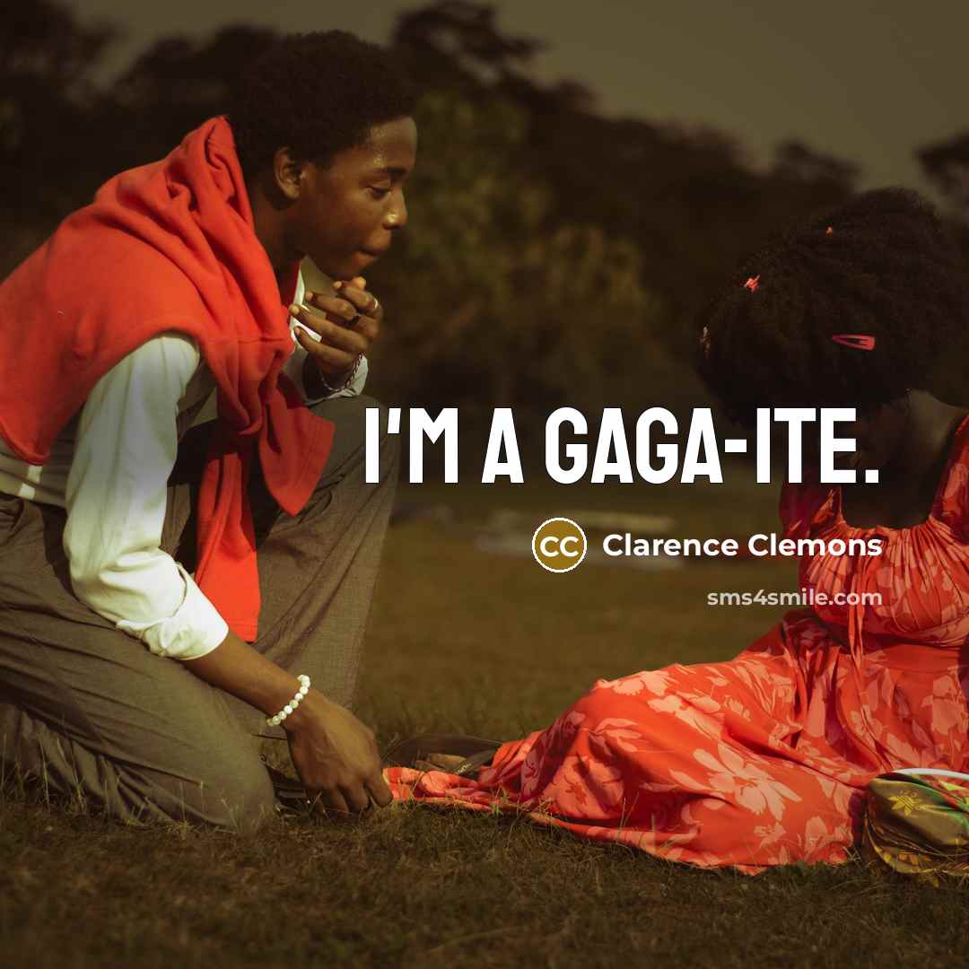 “I'm a Gaga-ite.” quote by Clarence Clemons