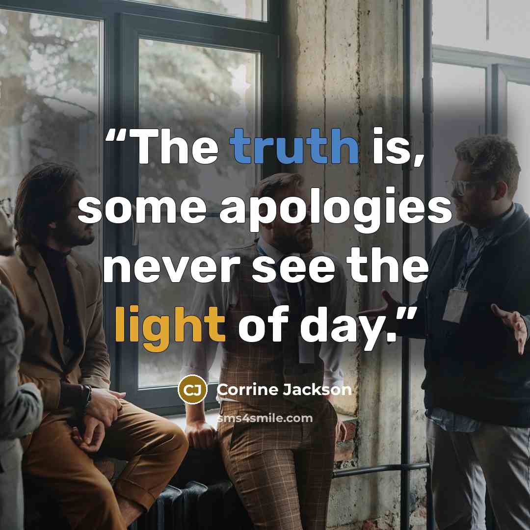 “The truth is, some apologies never see the light of day.” quote by Corrine Jackson