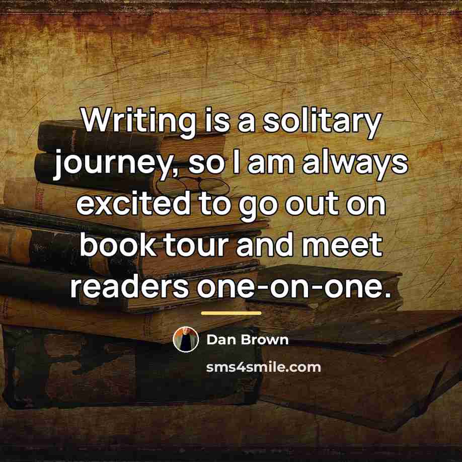 “Writing is a solitary journey, so I am always excited…” quote by Dan Brown