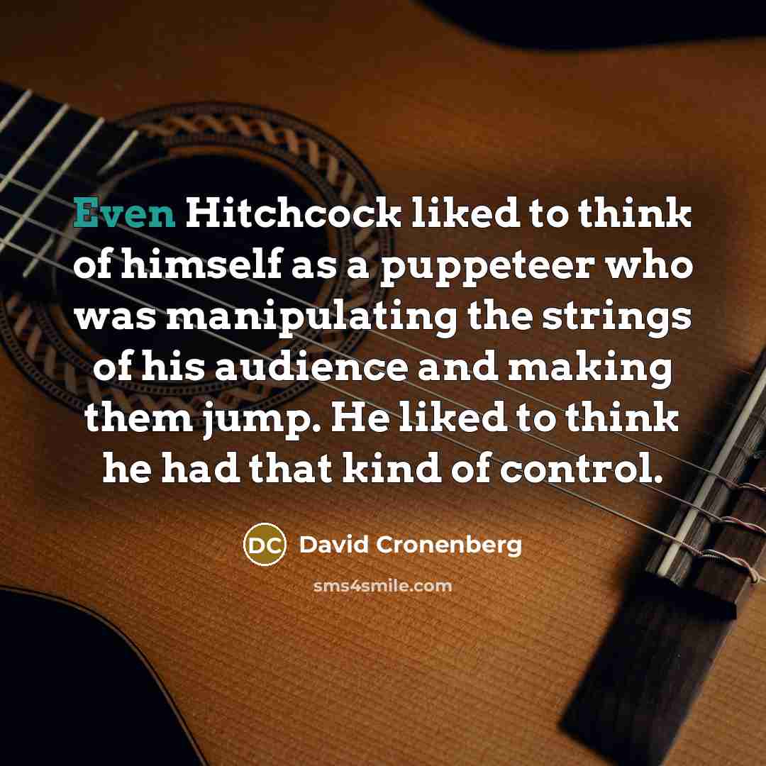 “Even Hitchcock liked to think of himself as a puppeteer…” quote by David Cronenberg