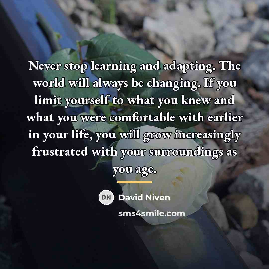 “Never stop learning and adapting. The world will always be…” quote by David Niven
