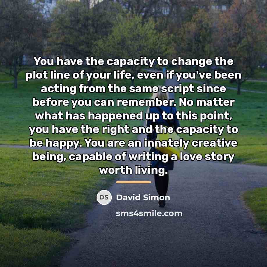 “You have the capacity to change the plot line of…” quote by David Simon