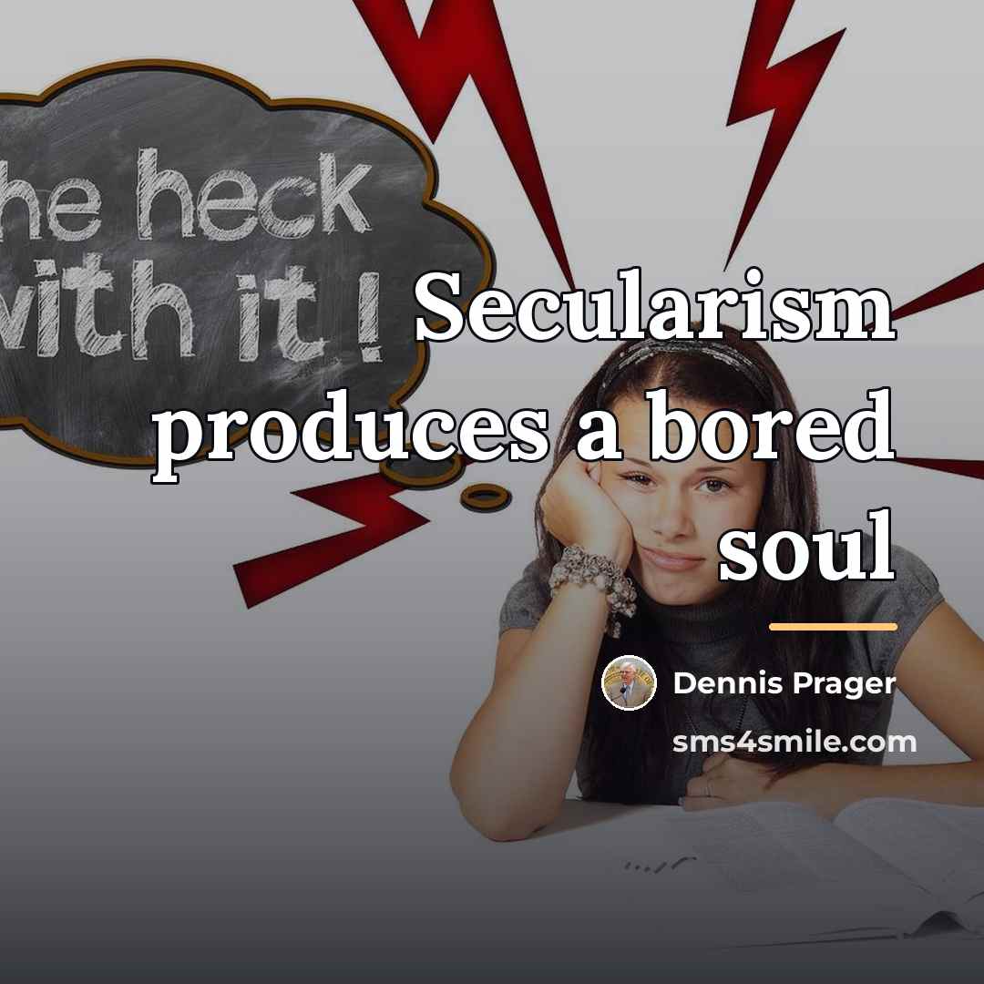 “Secularism produces a bored soul…” quote by Dennis Prager