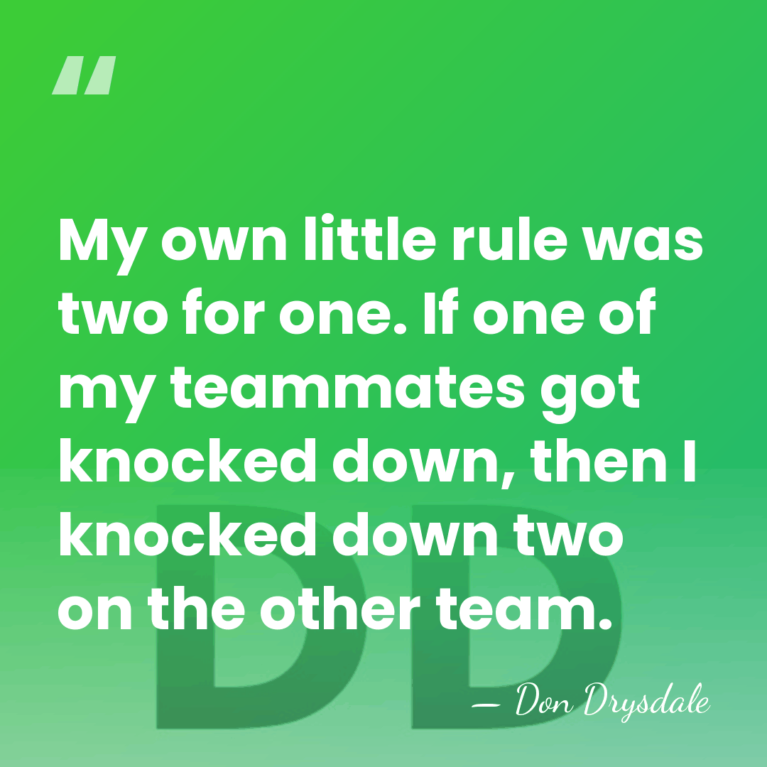 My own little rule was two for one. If one of my&hellip; - Don Drysdale