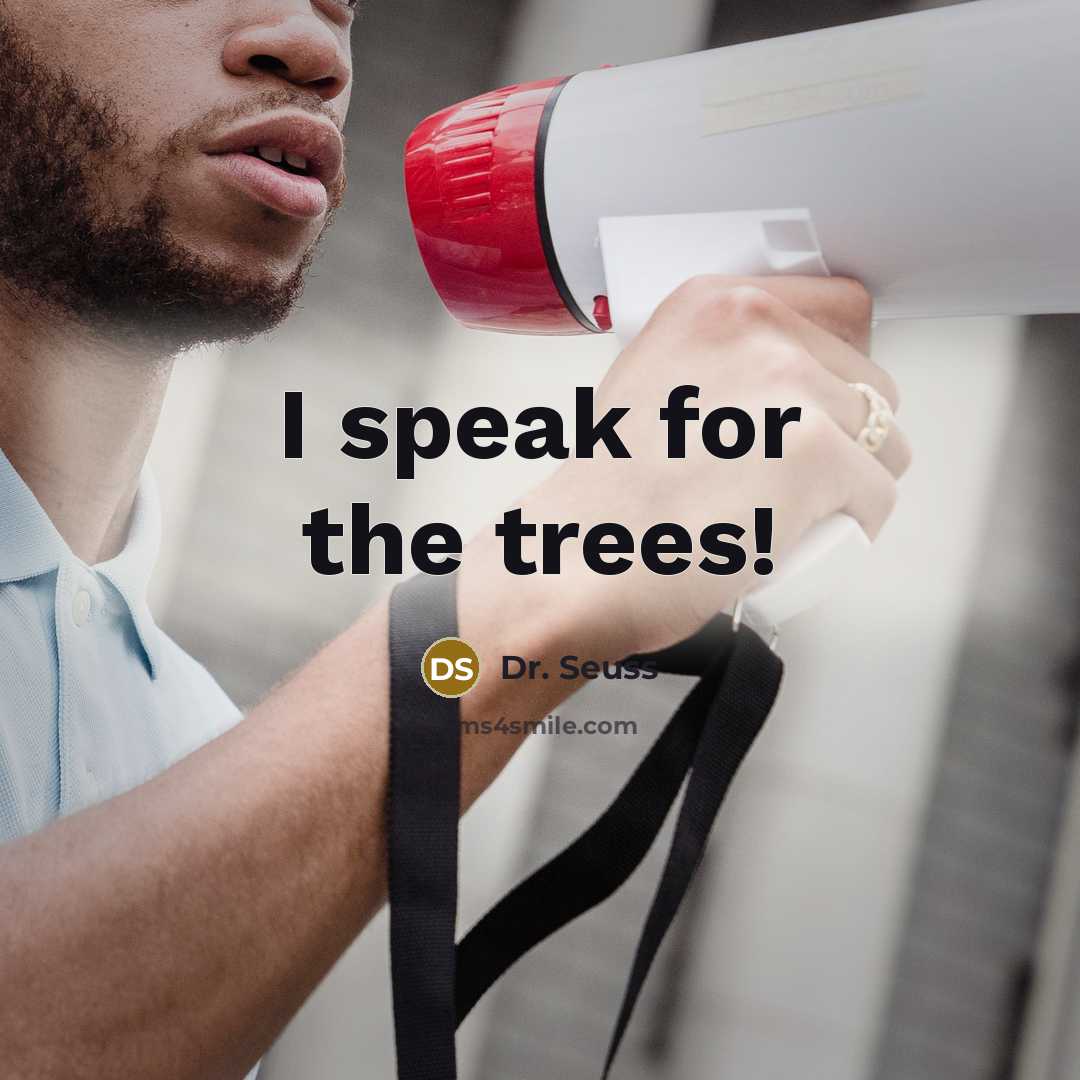 “I speak for the trees!” quote by Dr. Seuss