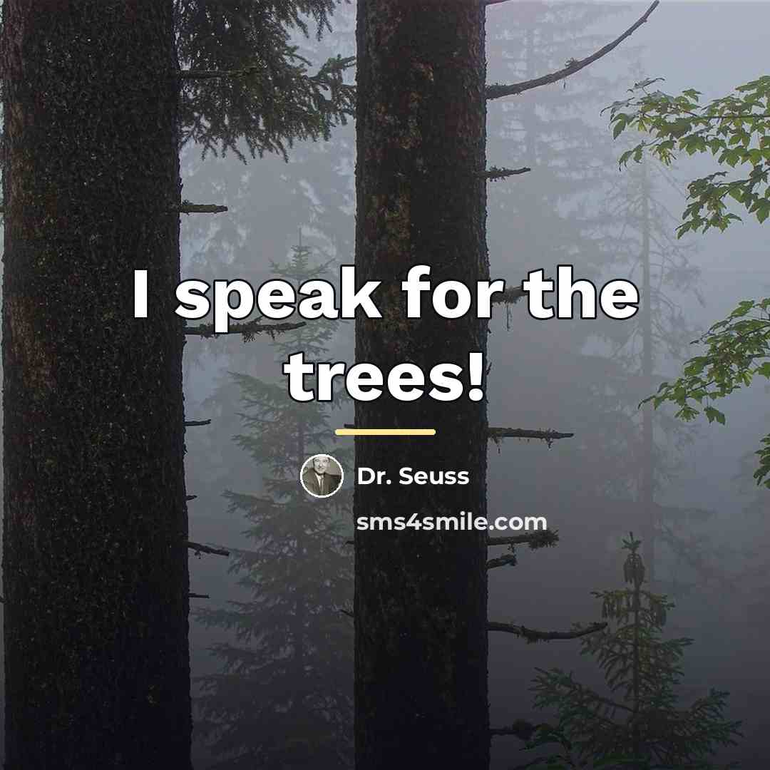 “I speak for the trees!…” quote by Dr. Seuss