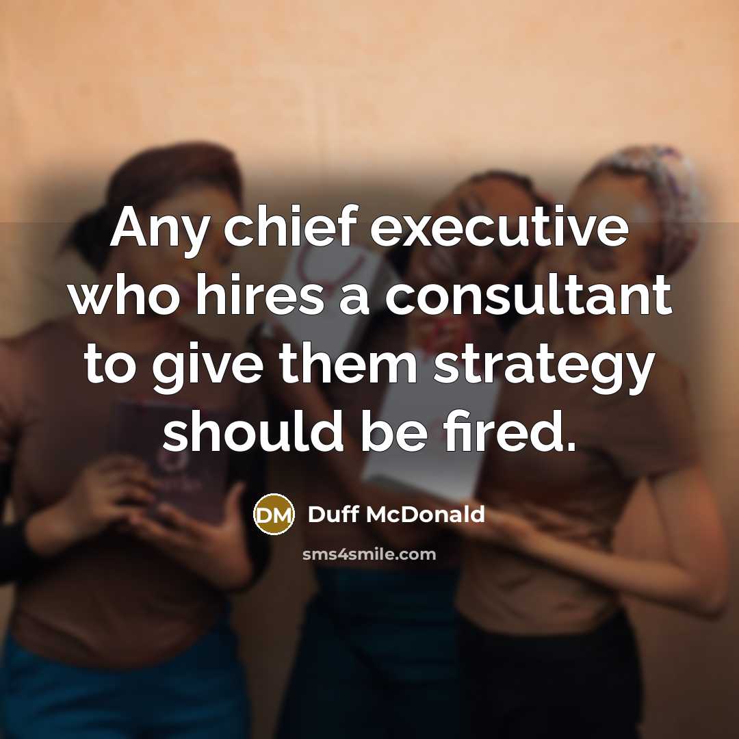 “Any chief executive who hires a consultant to give them…” quote by Duff McDonald