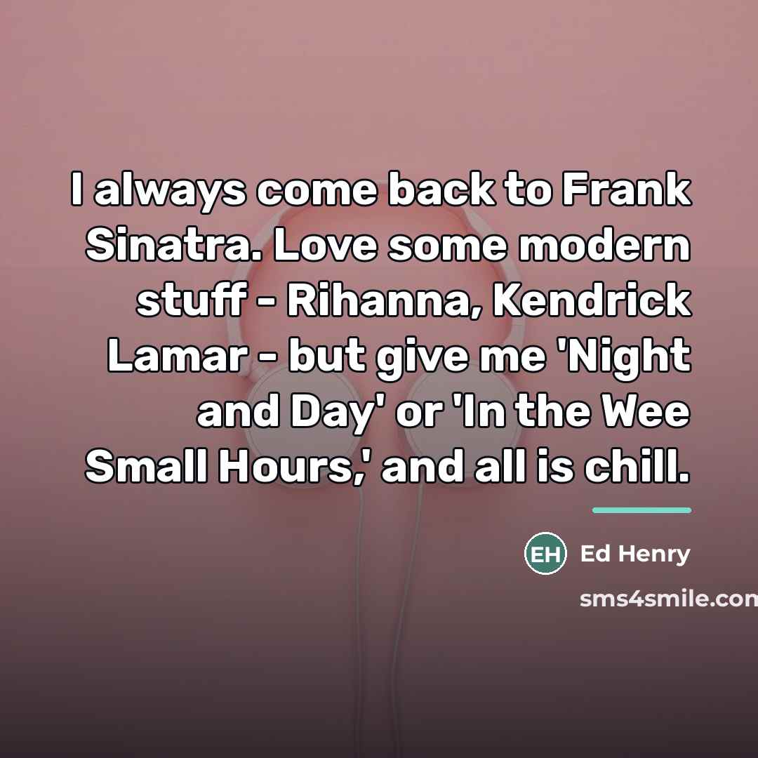 “I always come back to Frank Sinatra. Love some modern…” quote by Ed Henry