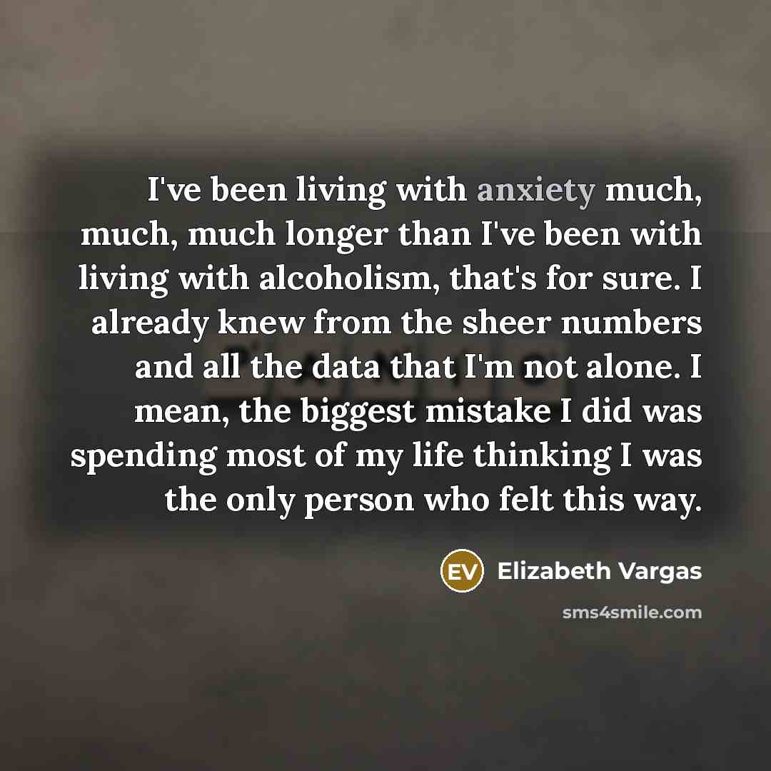 “I've been living with anxiety much, much, much longer than…” quote by Elizabeth Vargas