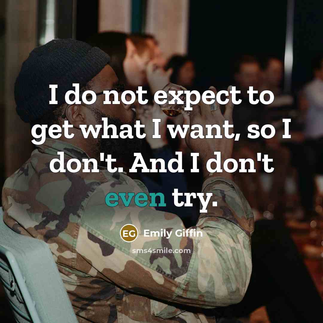 “I do not expect to get what I want, so…” quote by Emily Giffin