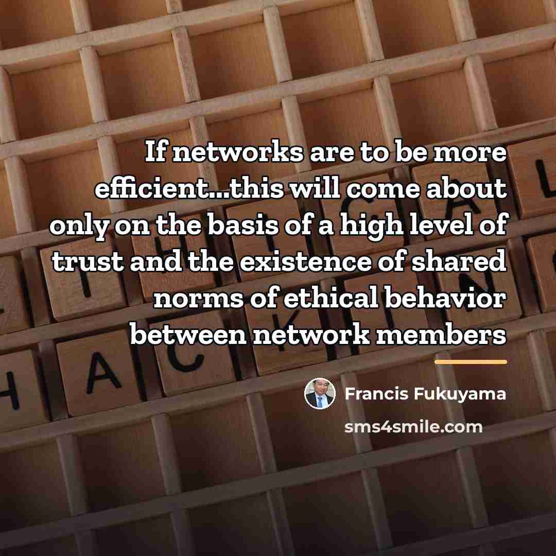 “If networks are to be more efficient...this will come about…” quote by Francis Fukuyama
