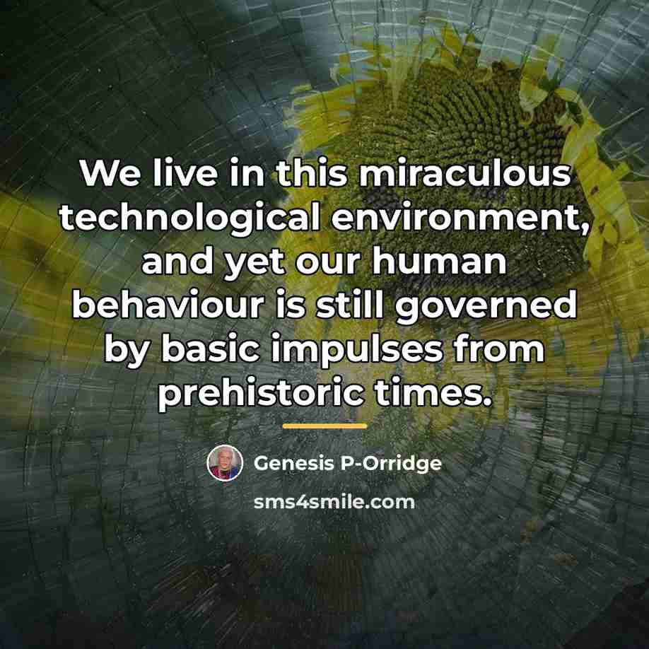 “We live in this miraculous technological environment, and yet our…” quote by Genesis P-Orridge