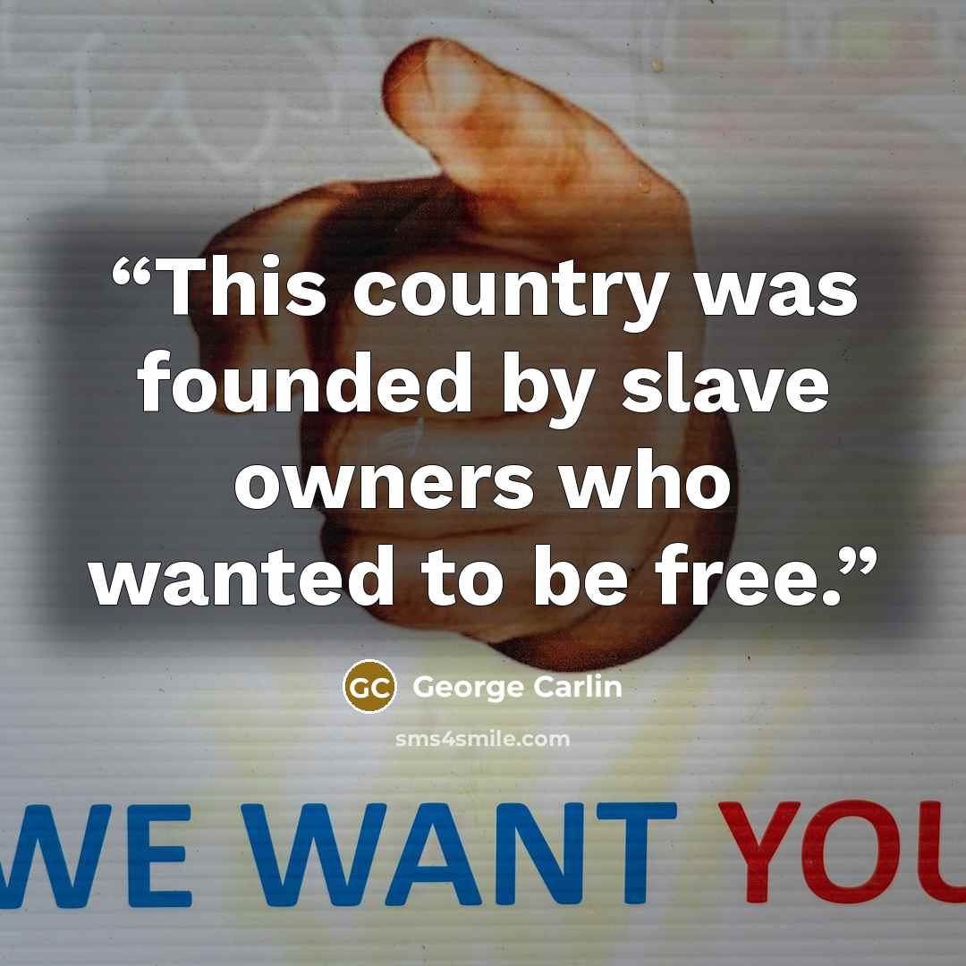 “This country was founded by slave owners who wanted to be free.” quote by George Carlin