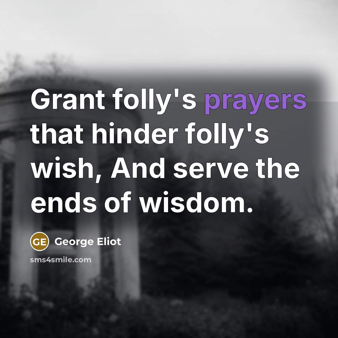 “Grant folly's prayers that hinder folly's wish, And serve the…” quote by George Eliot