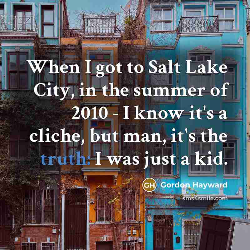 “When I got to Salt Lake City, in the summer…” quote by Gordon Hayward
