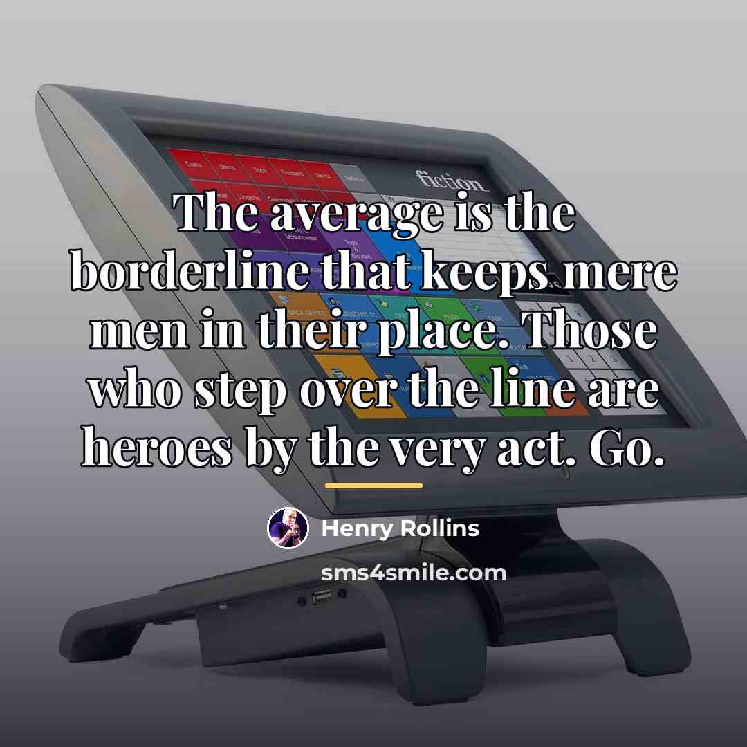 “The average is the borderline that keeps mere men in…” quote by Henry Rollins