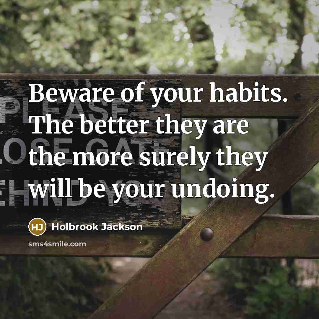 “Beware of your habits. The better they are the more…” quote by Holbrook Jackson
